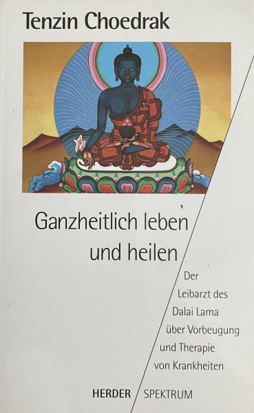 Ganzheitlich leben und heilen - Der Leibarzt des Dalai Lama über Vorbeugung und Therapie von Krankheiten - GEBRAUCHT