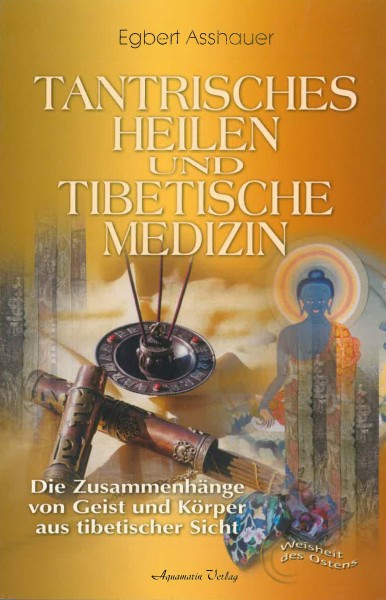 Tantrisches Heilen und Tibetische Medizin. Die Zusammenhänge von Geist und Körper aus tibetischer Si