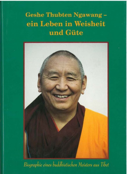 Geshe Thubten Ngawang - ein Leben in Weisheit und Güte, Biographie eines buddhistischen Meisters aus