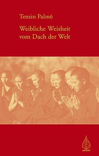 Weibliche Weisheit vom Dach der Welt: Belehrungen über praktischen Buddhismus - GEBRAUCHT